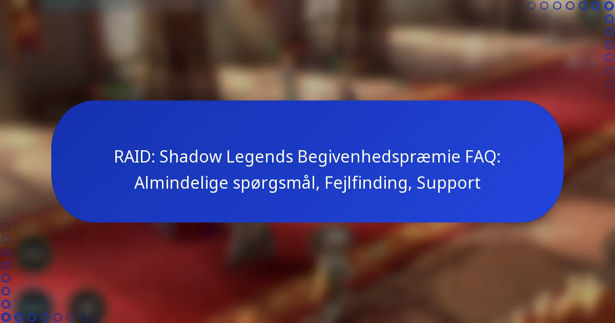 RAID: Shadow Legends Begivenhedspræmie FAQ: Almindelige spørgsmål, Fejlfinding, Support