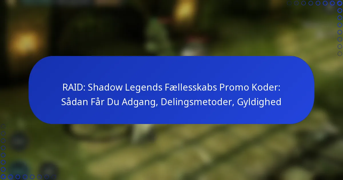 RAID: Shadow Legends Fællesskabs Promo Koder: Sådan Får Du Adgang, Delingsmetoder, Gyldighed
