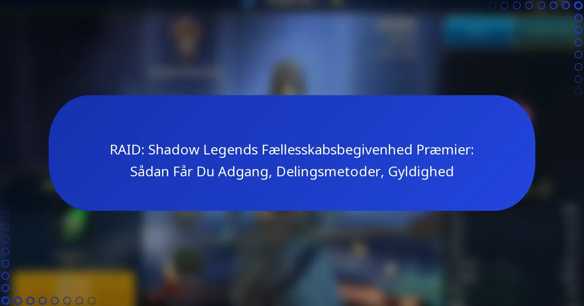 RAID: Shadow Legends Fællesskabsbegivenhed Præmier: Sådan Får Du Adgang, Delingsmetoder, Gyldighed