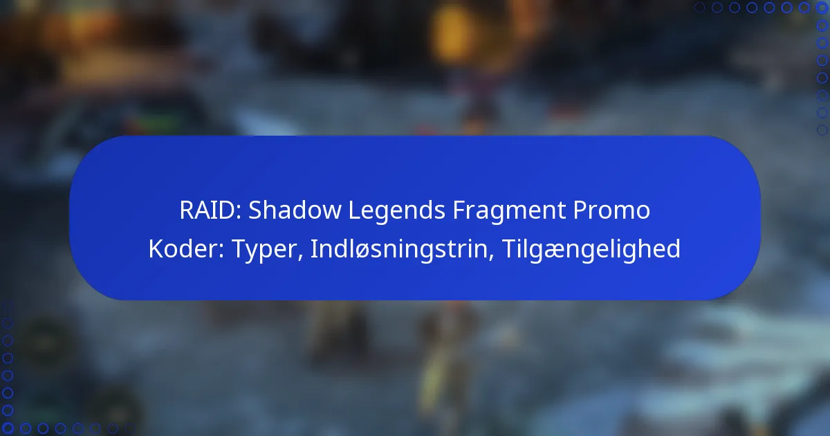 RAID: Shadow Legends Fragment Promo Koder: Typer, Indløsningstrin, Tilgængelighed