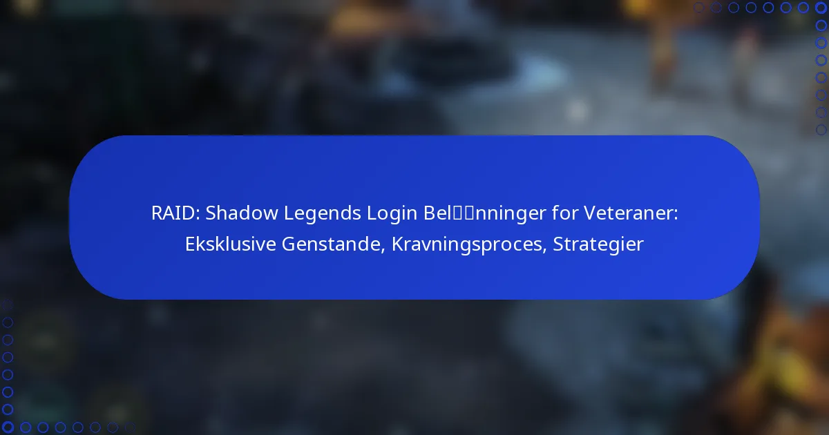 RAID: Shadow Legends Login Belønninger for Veteraner: Eksklusive Genstande, Kravningsproces, Strategier