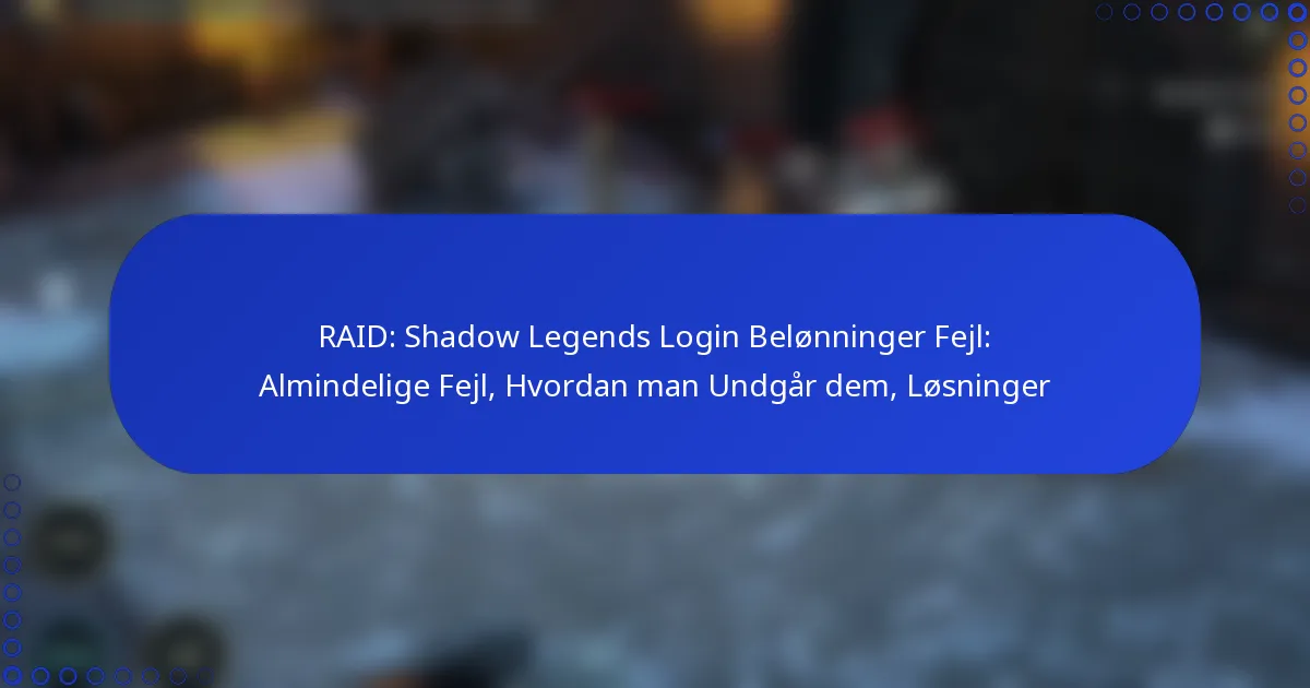 RAID: Shadow Legends Login Belønninger Fejl: Almindelige Fejl, Hvordan man Undgår dem, Løsninger