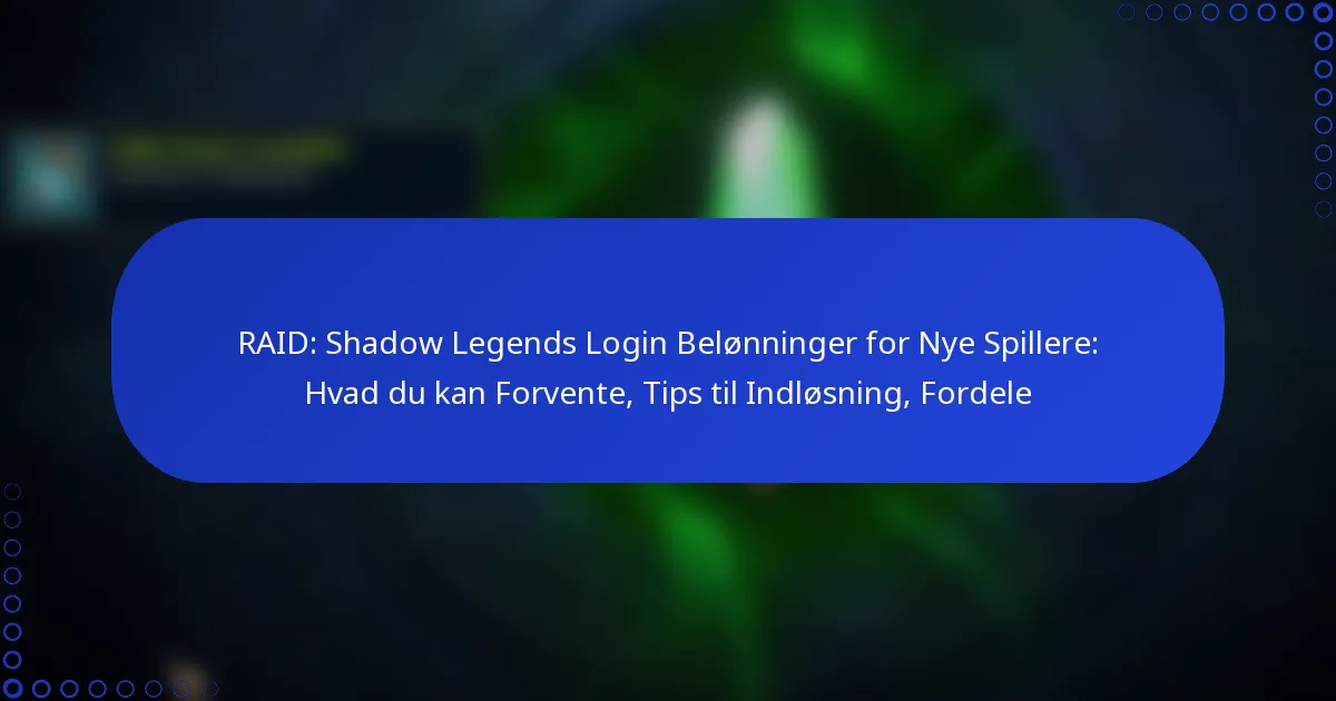 RAID: Shadow Legends Login Belønninger for Nye Spillere: Hvad du kan Forvente, Tips til Indløsning, Fordele