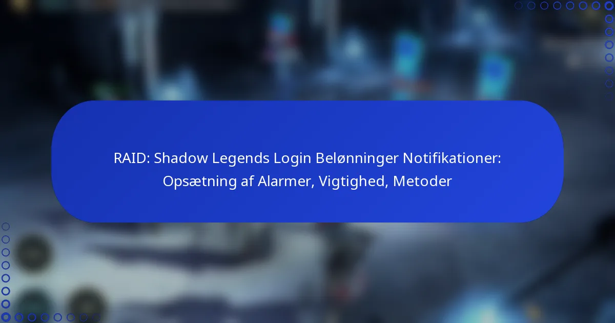RAID: Shadow Legends Login Belønninger Notifikationer: Opsætning af Alarmer, Vigtighed, Metoder