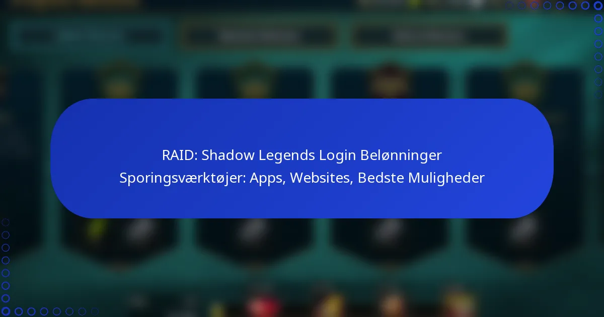 RAID: Shadow Legends Login Belønninger Sporingsværktøjer: Apps, Websites, Bedste Muligheder
