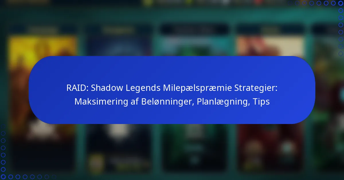 RAID: Shadow Legends Milepælspræmie Strategier: Maksimering af Belønninger, Planlægning, Tips
