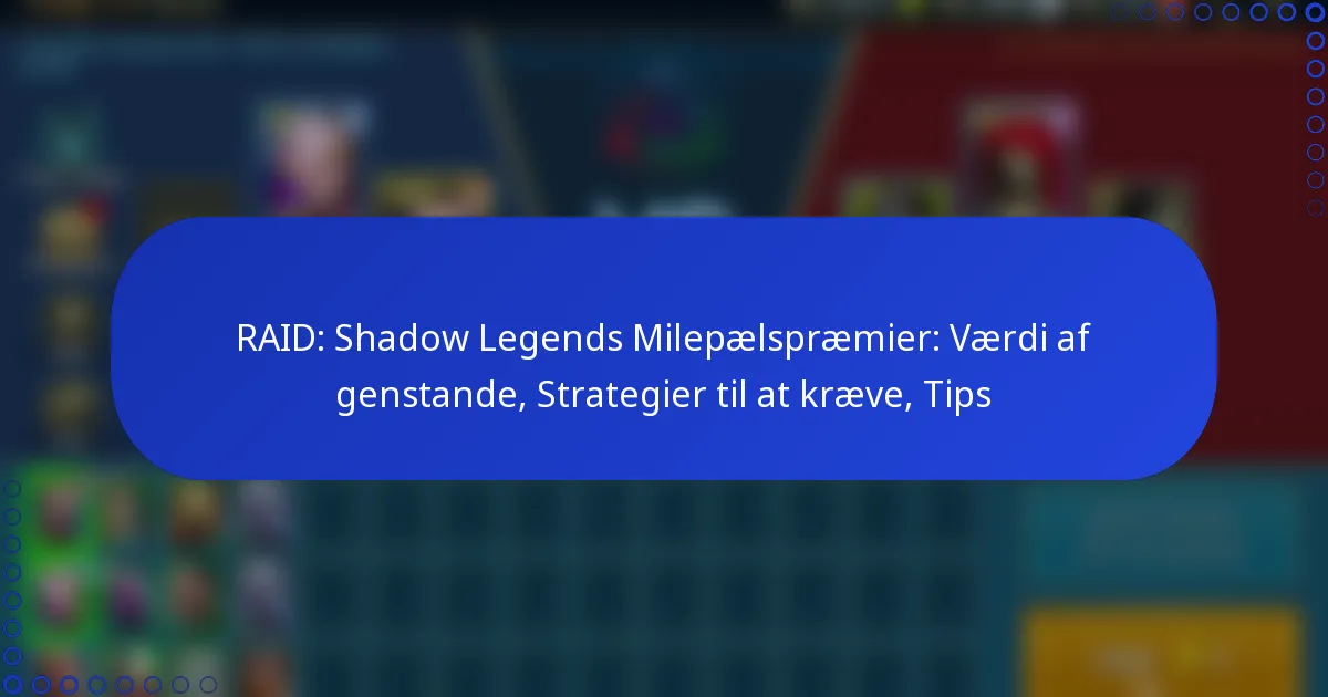 RAID: Shadow Legends Milepælspræmier: Værdi af genstande, Strategier til at kræve, Tips