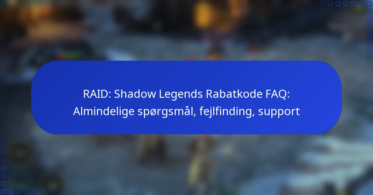 RAID: Shadow Legends Rabatkode FAQ: Almindelige spørgsmål, fejlfinding, support