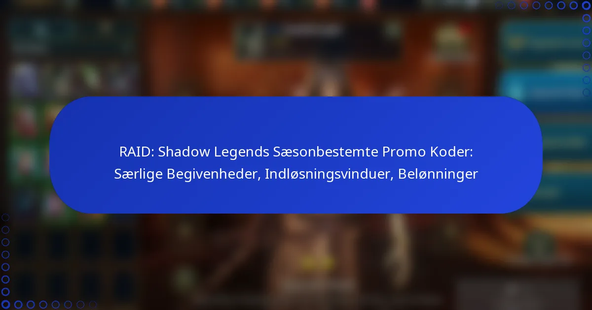 RAID: Shadow Legends Sæsonbestemte Promo Koder: Særlige Begivenheder, Indløsningsvinduer, Belønninger