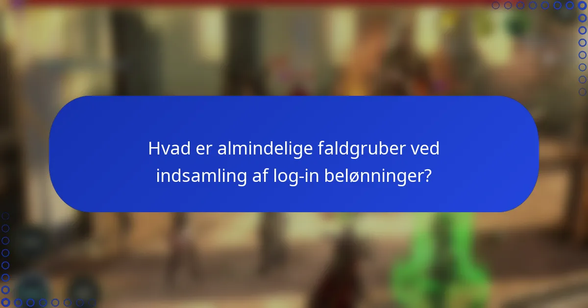 Hvad er almindelige faldgruber ved indsamling af log-in belønninger?