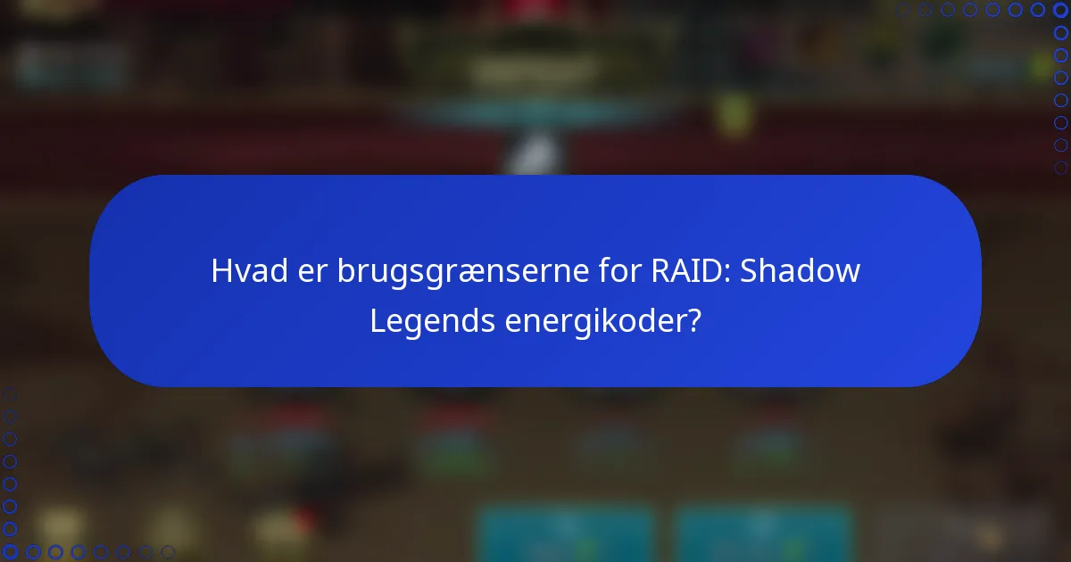 Hvad er brugsgrænserne for RAID: Shadow Legends energikoder?
