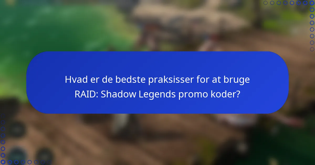 Hvad er de bedste praksisser for at bruge RAID: Shadow Legends promo koder?