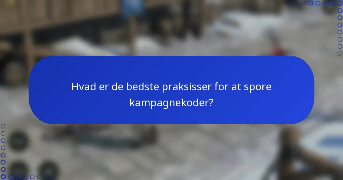 Hvad er de bedste praksisser for at spore kampagnekoder?