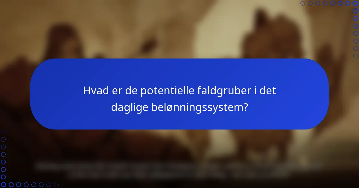 Hvad er de potentielle faldgruber i det daglige belønningssystem?