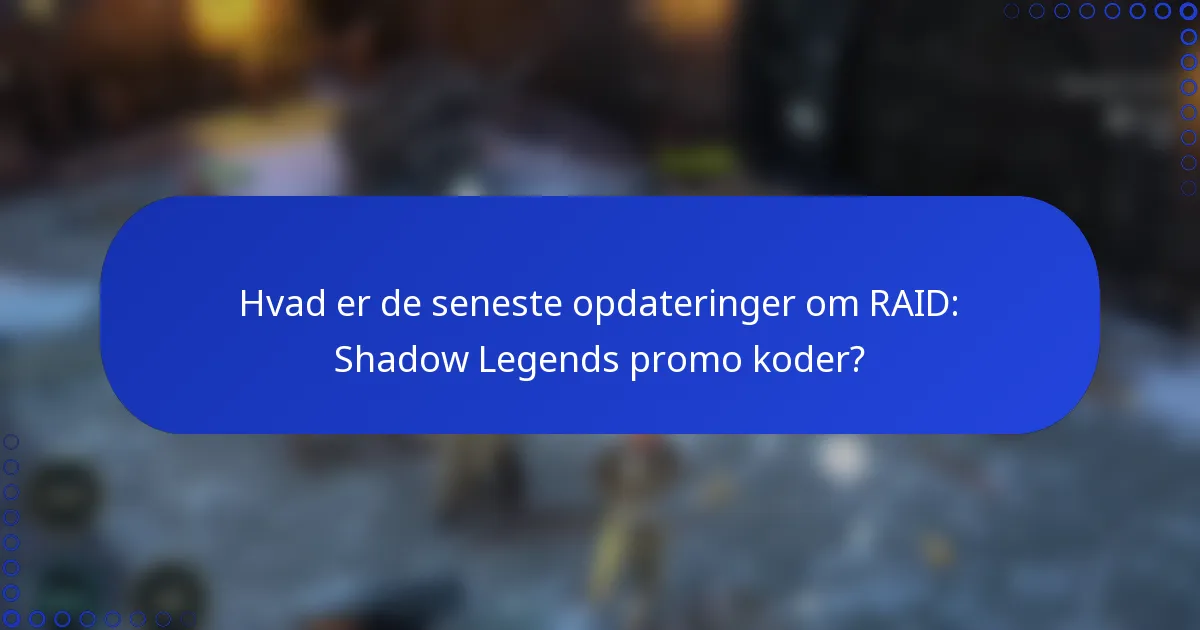 Hvad er de seneste opdateringer om RAID: Shadow Legends promo koder?
