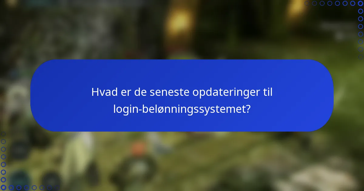 Hvad er de seneste opdateringer til login-belønningssystemet?