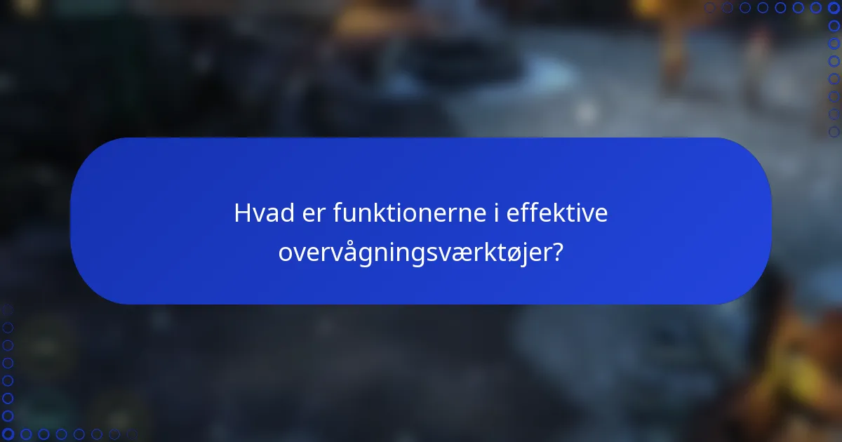 Hvad er funktionerne i effektive overvågningsværktøjer?