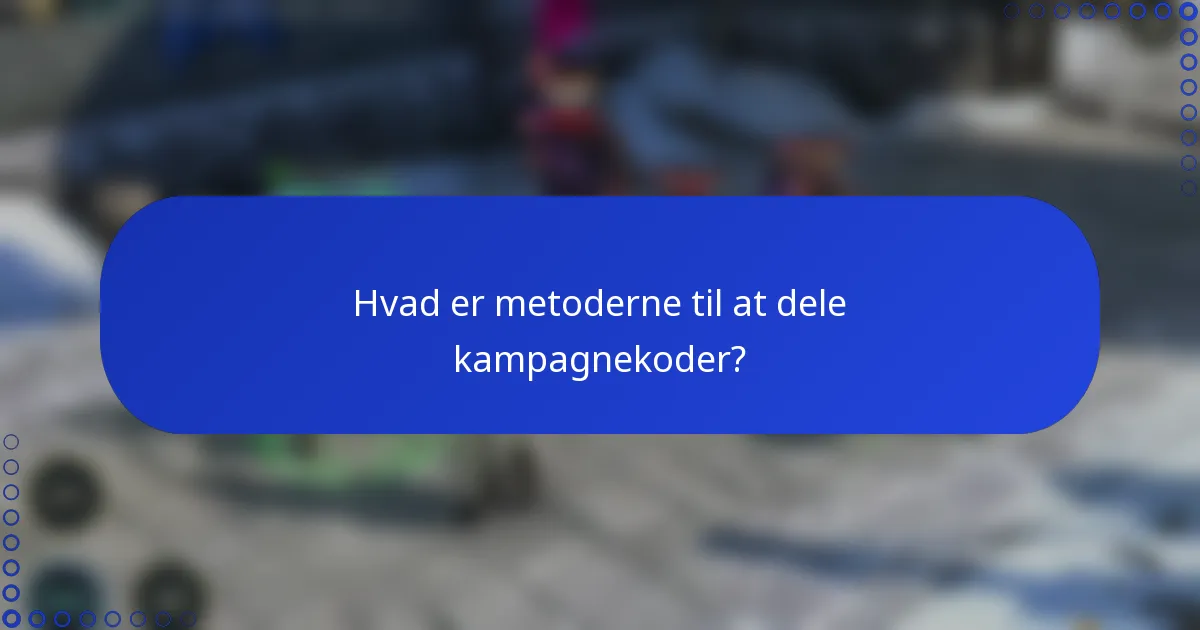 Hvad er metoderne til at dele kampagnekoder?