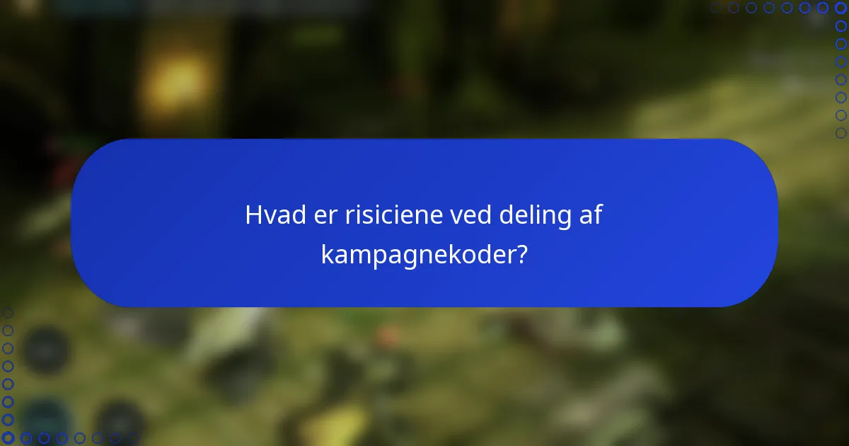Hvad er risiciene ved deling af kampagnekoder?