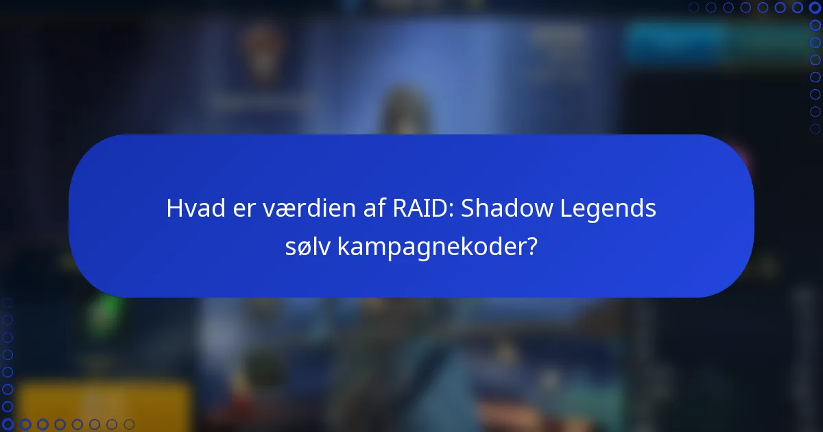 Hvad er værdien af RAID: Shadow Legends sølv kampagnekoder?