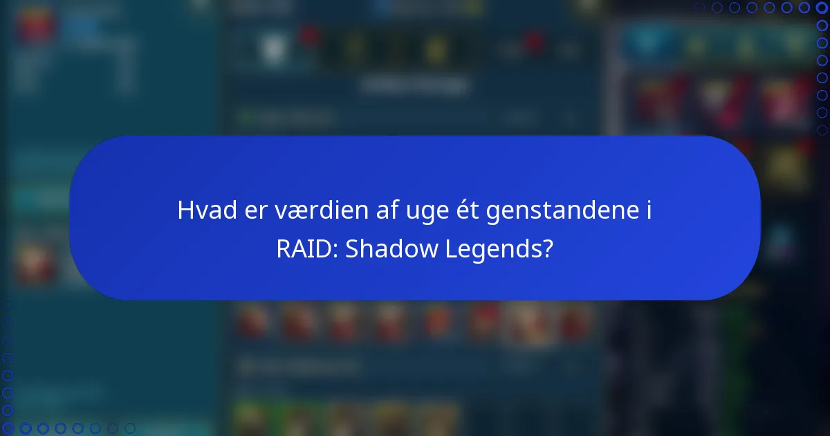 Hvad er værdien af uge ét genstandene i RAID: Shadow Legends?