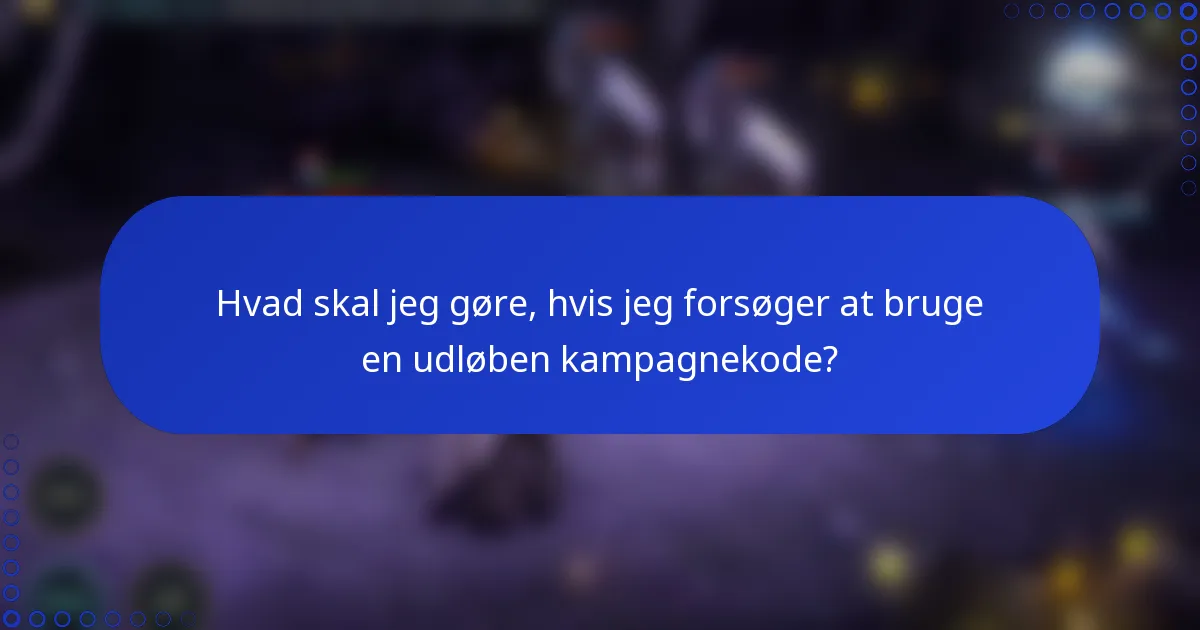 Hvad skal jeg gøre, hvis jeg forsøger at bruge en udløben kampagnekode?