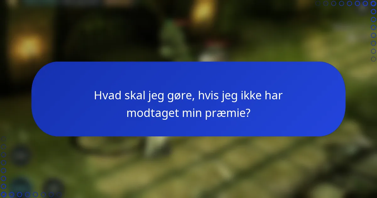 Hvad skal jeg gøre, hvis jeg ikke har modtaget min præmie?