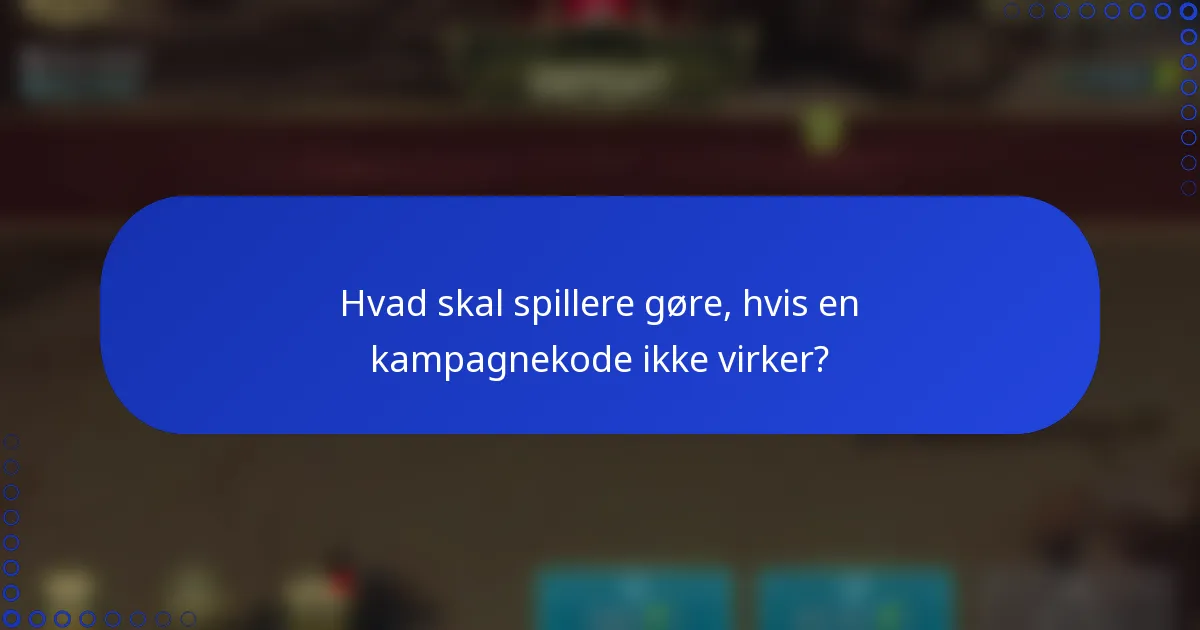 Hvad skal spillere gøre, hvis en kampagnekode ikke virker?