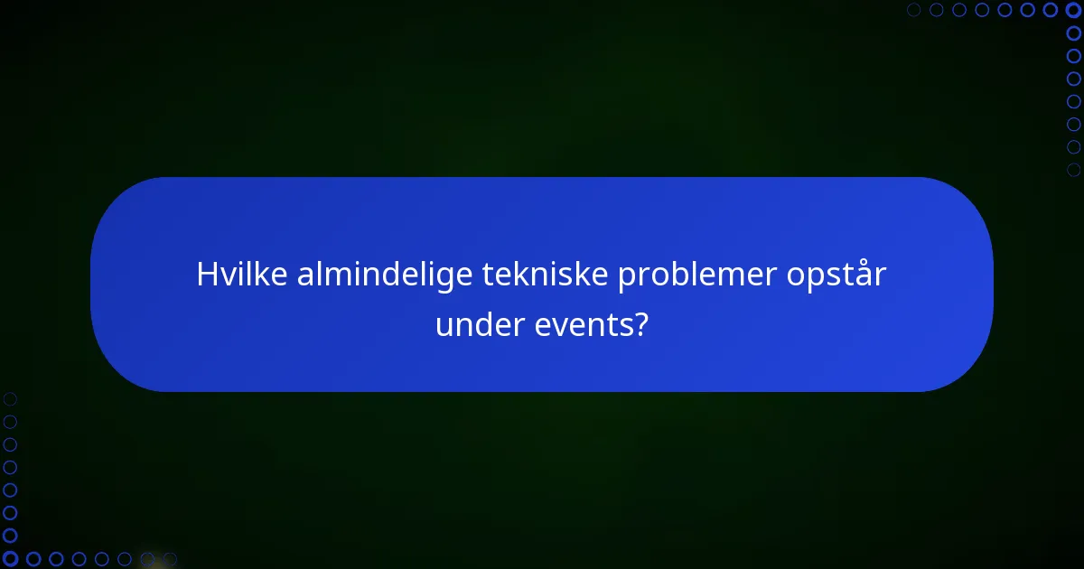 Hvilke almindelige tekniske problemer opstår under events?