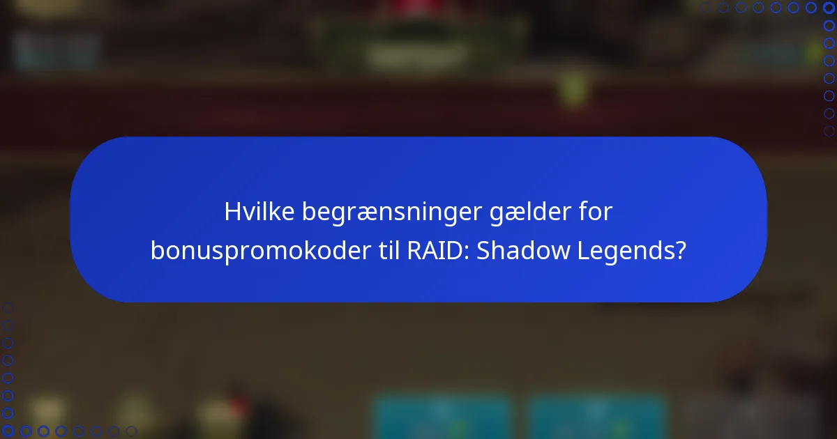 Hvilke begrænsninger gælder for bonuspromokoder til RAID: Shadow Legends?
