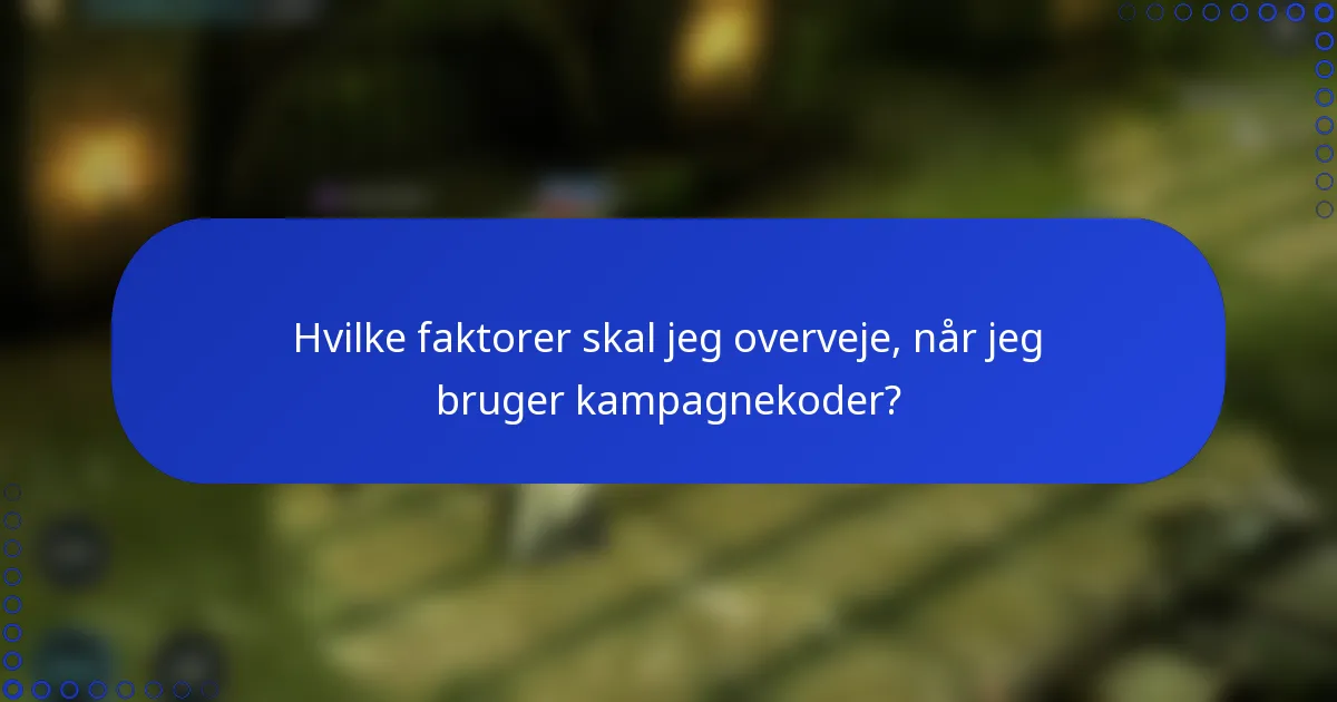 Hvilke faktorer skal jeg overveje, når jeg bruger kampagnekoder?