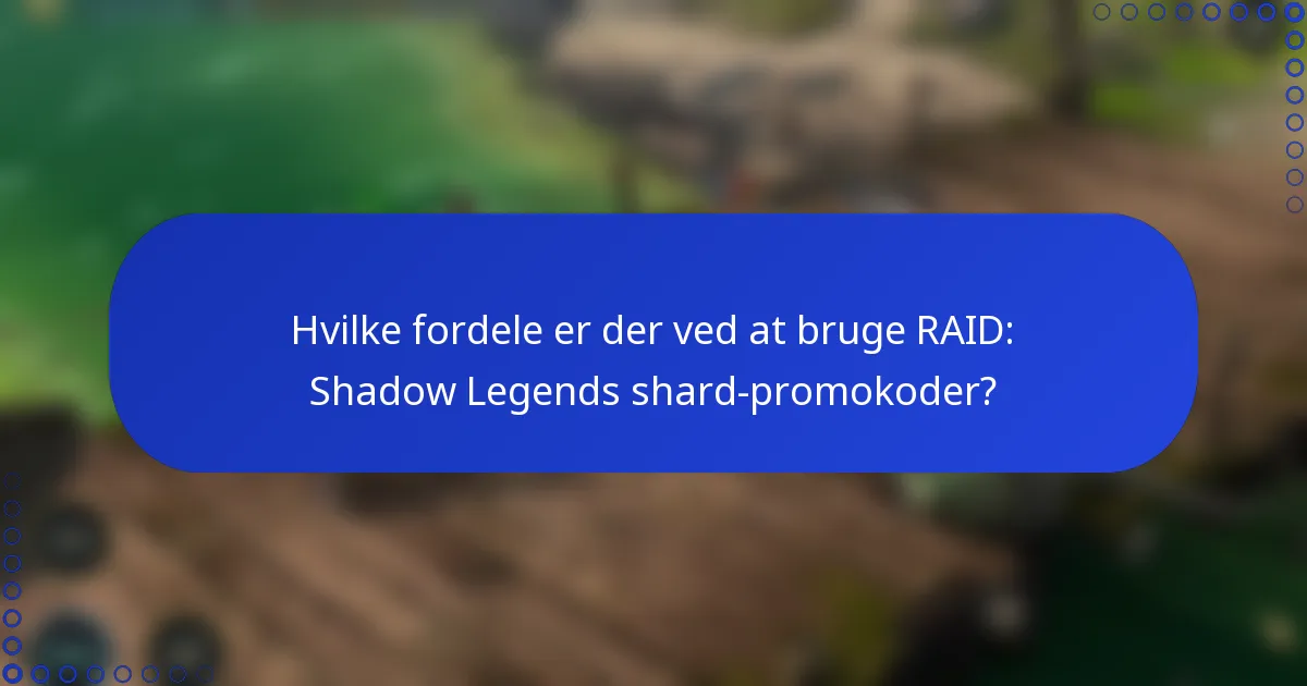 Hvilke fordele er der ved at bruge RAID: Shadow Legends shard-promokoder?