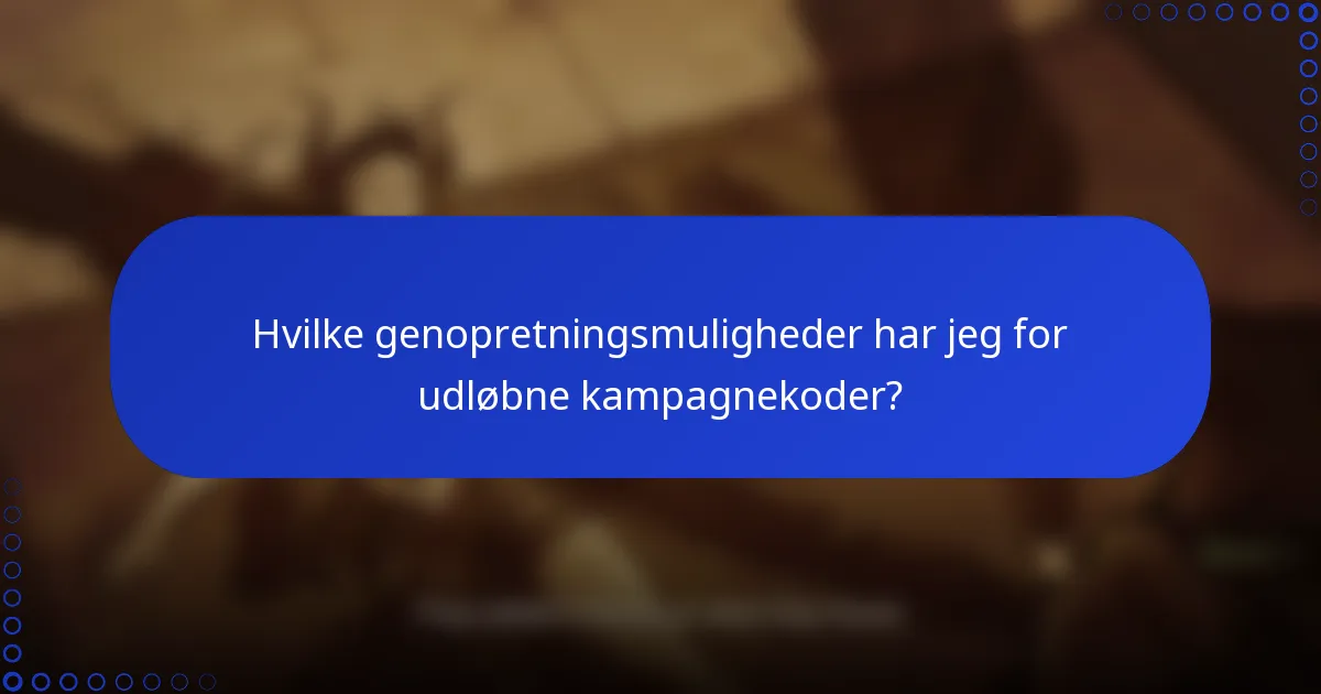 Hvilke genopretningsmuligheder har jeg for udløbne kampagnekoder?
