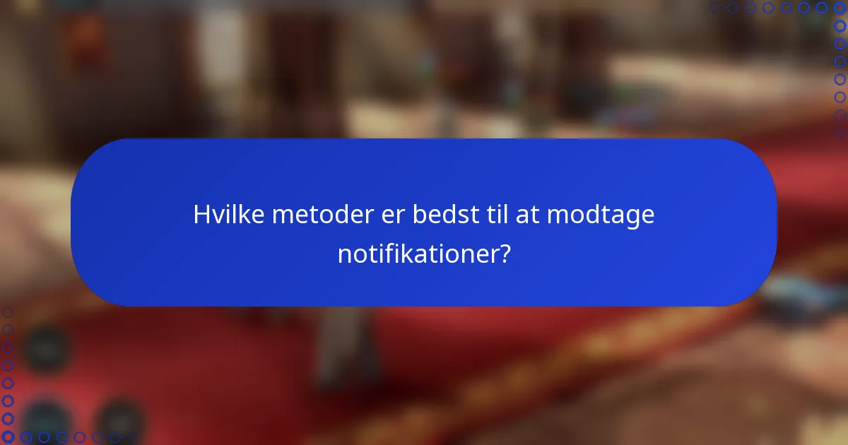 Hvilke metoder er bedst til at modtage notifikationer?
