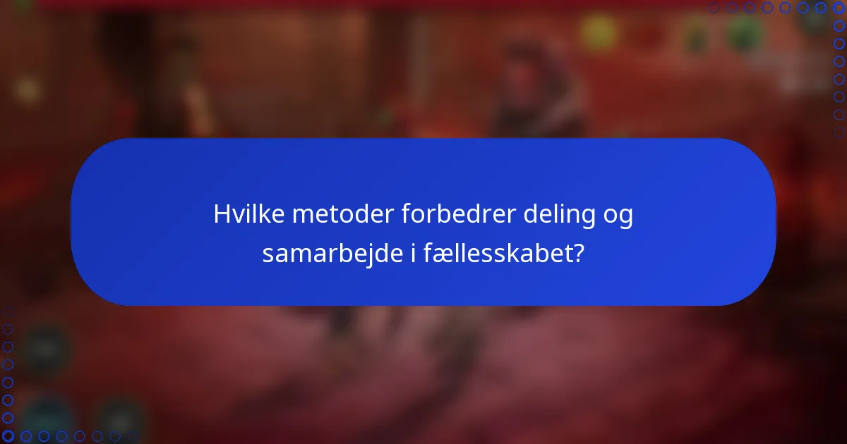Hvilke metoder forbedrer deling og samarbejde i fællesskabet?
