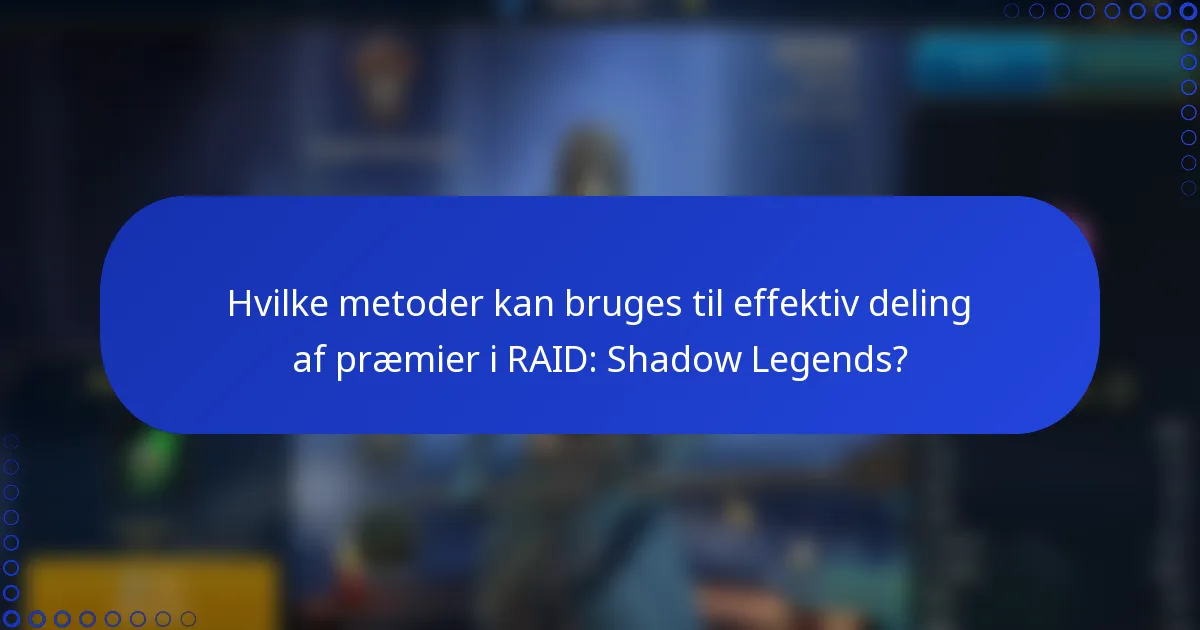 Hvilke metoder kan bruges til effektiv deling af præmier i RAID: Shadow Legends?
