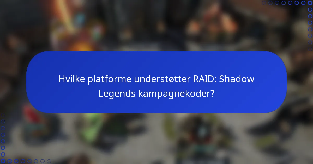 Hvilke platforme understøtter RAID: Shadow Legends kampagnekoder?