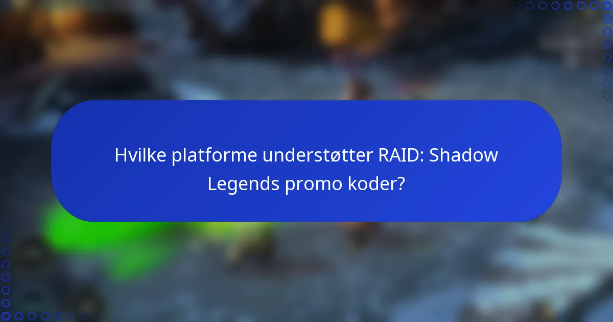 Hvilke platforme understøtter RAID: Shadow Legends promo koder?