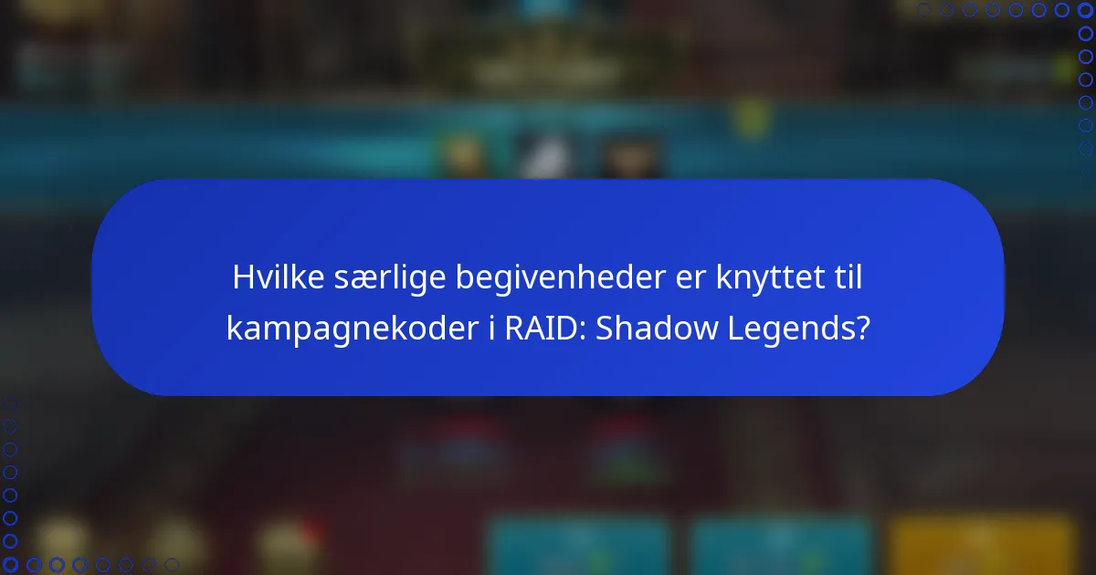 Hvilke særlige begivenheder er knyttet til kampagnekoder i RAID: Shadow Legends?