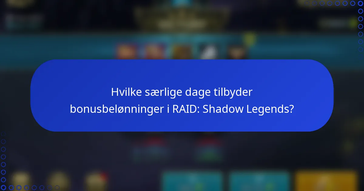 Hvilke særlige dage tilbyder bonusbelønninger i RAID: Shadow Legends?