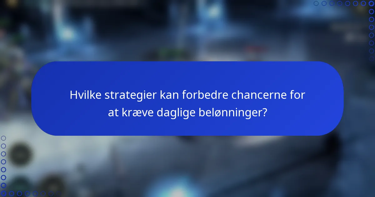 Hvilke strategier kan forbedre chancerne for at kræve daglige belønninger?
