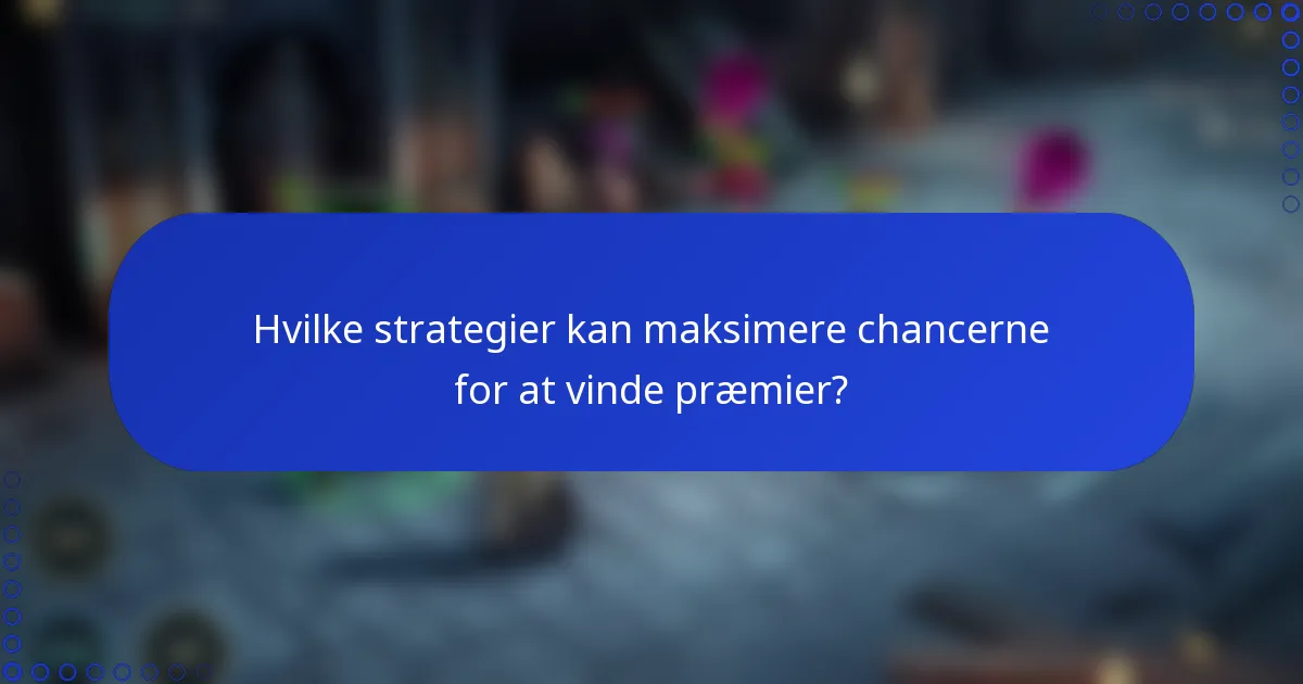 Hvilke strategier kan maksimere chancerne for at vinde præmier?