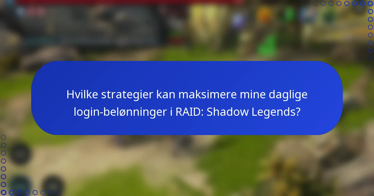 Hvilke strategier kan maksimere mine daglige login-belønninger i RAID: Shadow Legends?