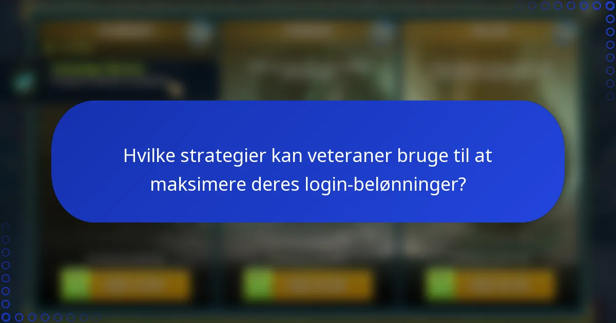 Hvilke strategier kan veteraner bruge til at maksimere deres login-belønninger?