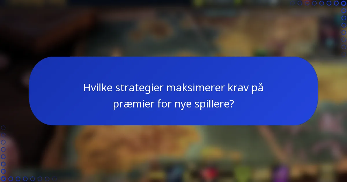Hvilke strategier maksimerer krav på præmier for nye spillere?