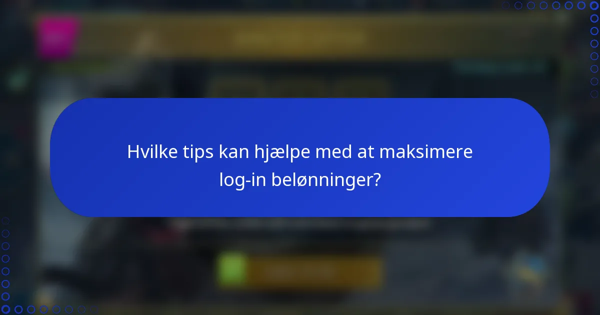 Hvilke tips kan hjælpe med at maksimere log-in belønninger?