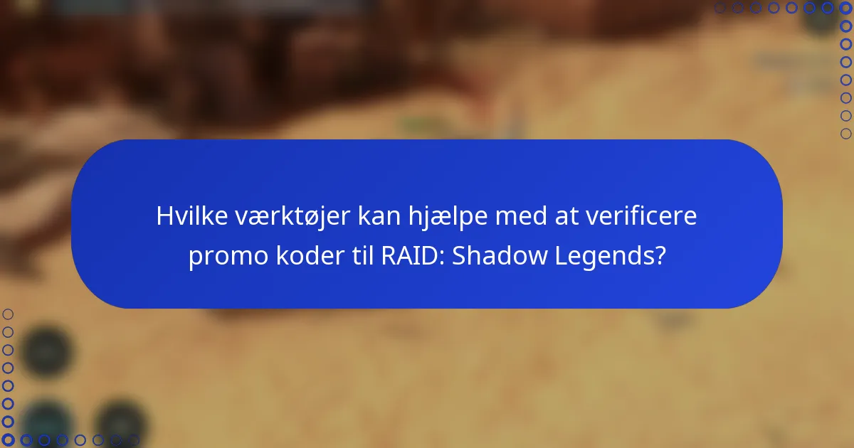 Hvilke værktøjer kan hjælpe med at verificere promo koder til RAID: Shadow Legends?