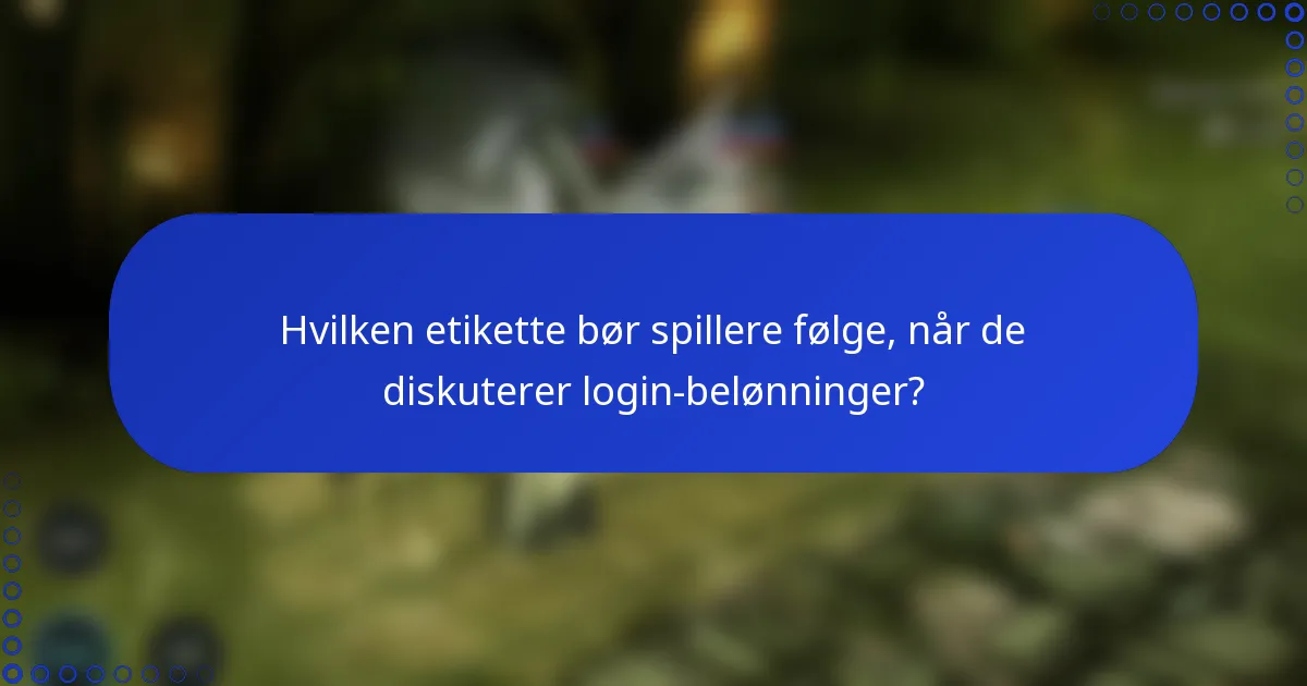 Hvilken etikette bør spillere følge, når de diskuterer login-belønninger?