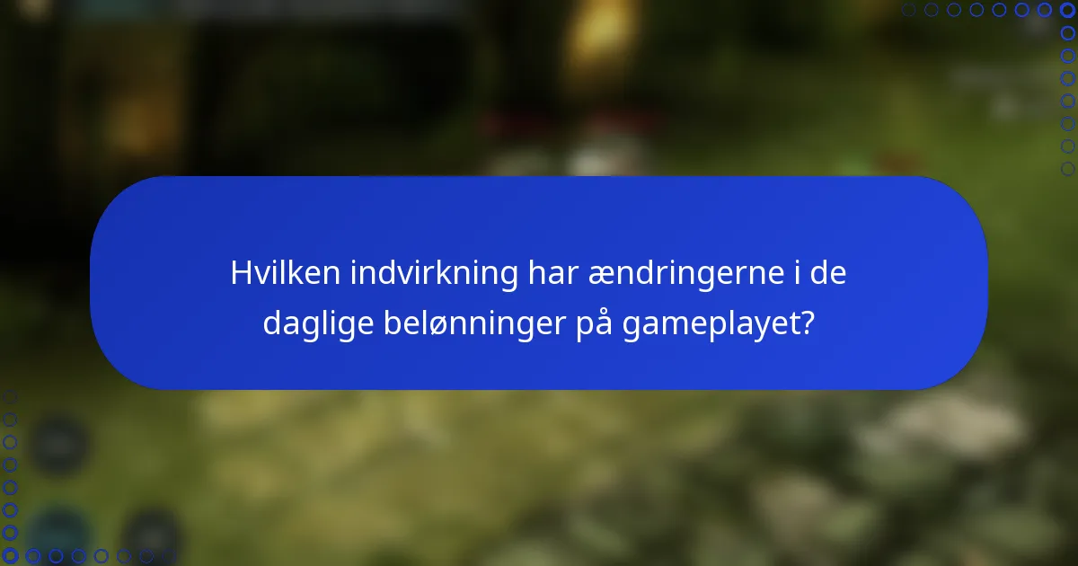 Hvilken indvirkning har ændringerne i de daglige belønninger på gameplayet?