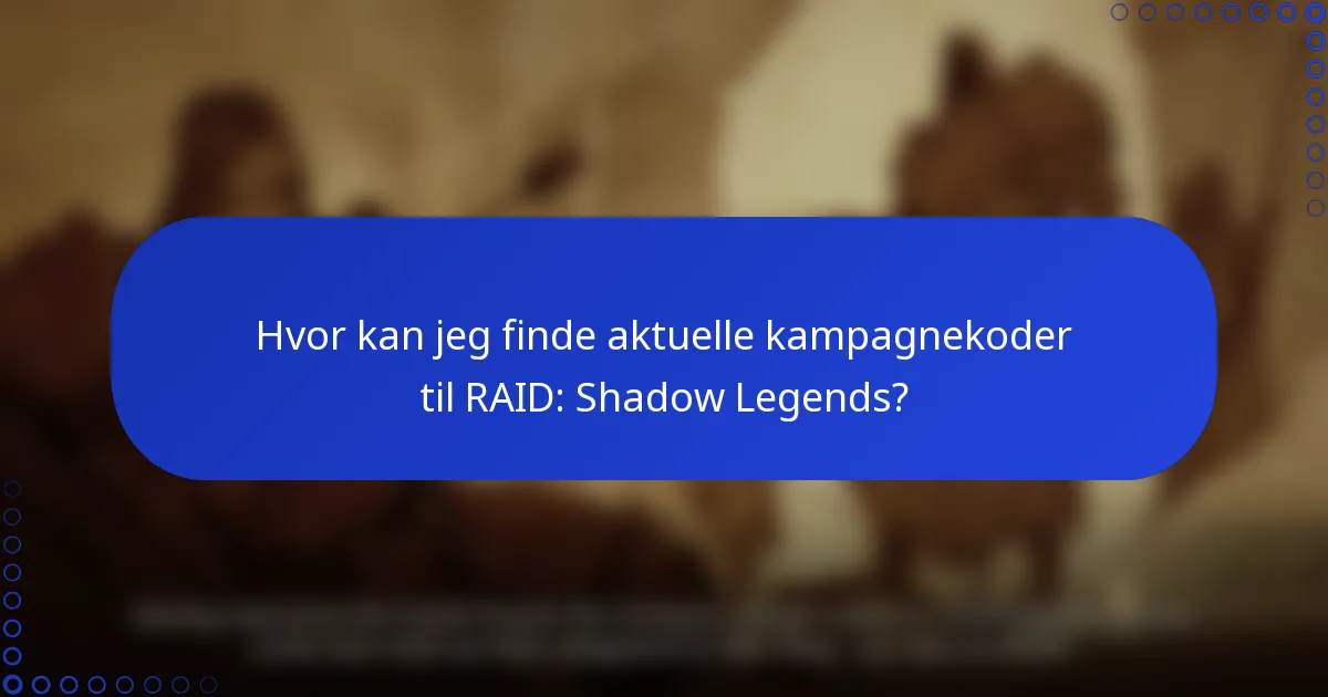 Hvor kan jeg finde aktuelle kampagnekoder til RAID: Shadow Legends?